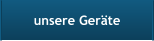 unsere Geräte